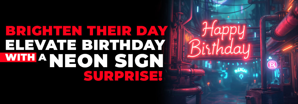 How to Make Your Loved One's Birthday Extra Special with a Neon Sign?