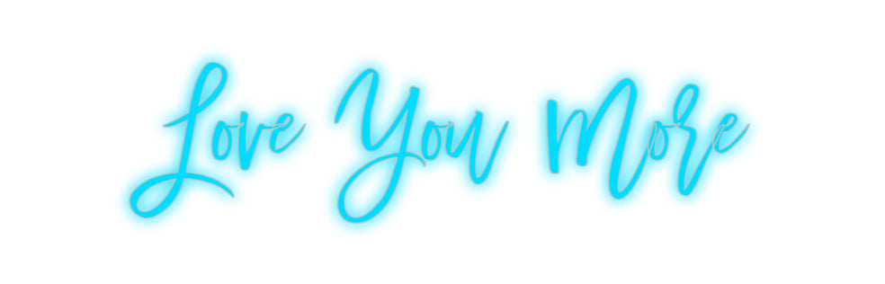 Custom Neon Signs  Love You More